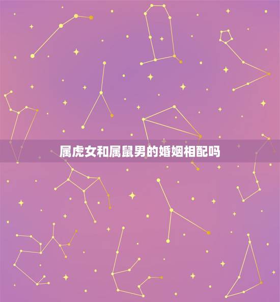 属虎女和属鼠男的婚姻相配吗，生肖属虎女跟属鼠男婚姻搭配如何