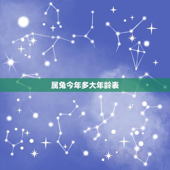 属兔今年多大年龄表,属兔年份表和年龄 属兔今年多大年龄表,属兔年份表和年龄