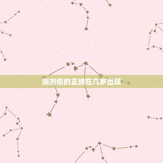 测测你的正缘在几岁出现,我的正缘什么时候出现?多大岁数,做什么工作的? 测测你的正缘在几岁出现,我的正缘什么时候出现?多大岁数,做什么工作的?