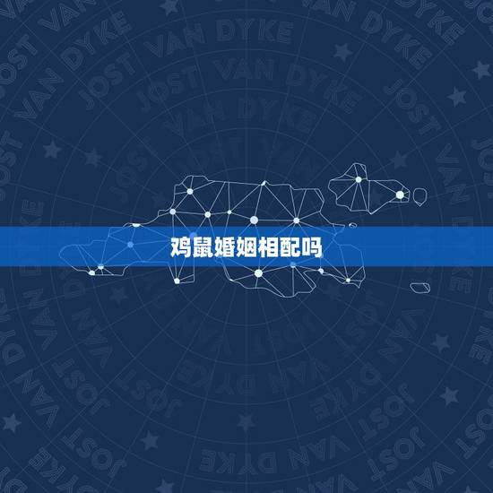 鸡鼠婚姻相配吗,属鸡的和属鼠的相配吗 鸡鼠婚姻相配吗,属鸡的和属鼠的相配吗