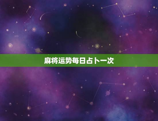 麻将运势每日占卜一次，用扑克牌占卜第二天运势的方法