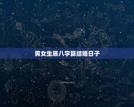 男女生辰八字算结婚日子，生辰八字算结婚的日子