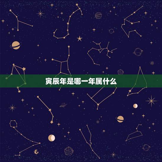 寅辰年是哪一年属什么 寅辰年是哪一年属什么
