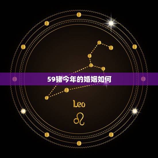 59猪今年的婚姻如何，59属猪人能活多大岁数