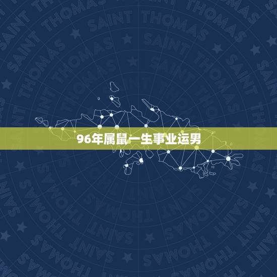 96年属鼠一生事业运男，属鼠一生运势