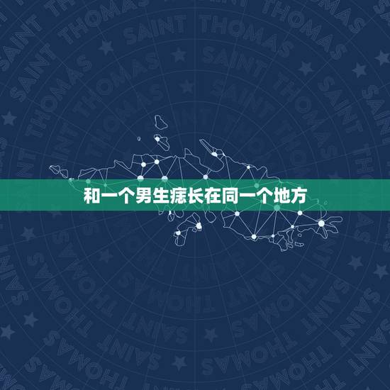 和一个男生痣长在同一个地方，跟男朋友在一个地方有同样的痣寓意什么