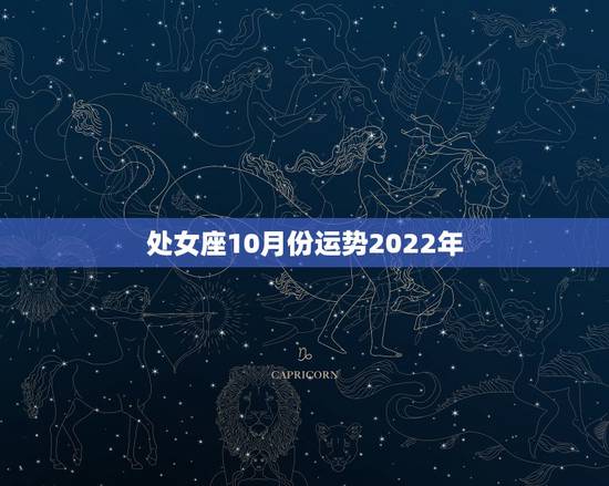 处女座10月份运势2022年,处女座10月份的运势如何? 处女座10月份运势2022年,处女座10月份的运势如何?