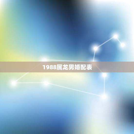 1988属龙男婚配表，男属龙女属蛇婚配表