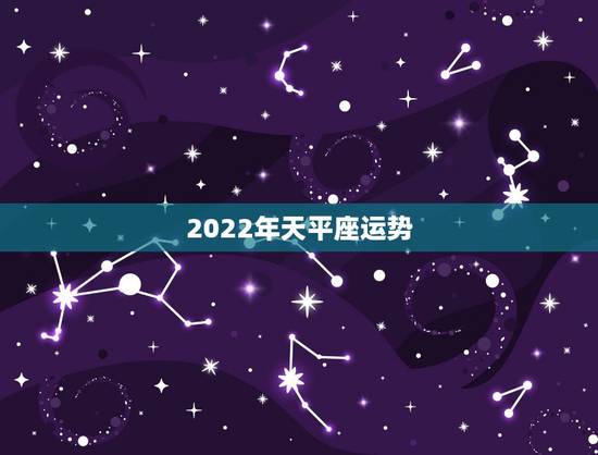 2022年天平座运势,我女是1988年10月10日早,命运怎样? 2022年天平座运势,我女是1988年10月10日早,命运怎样?