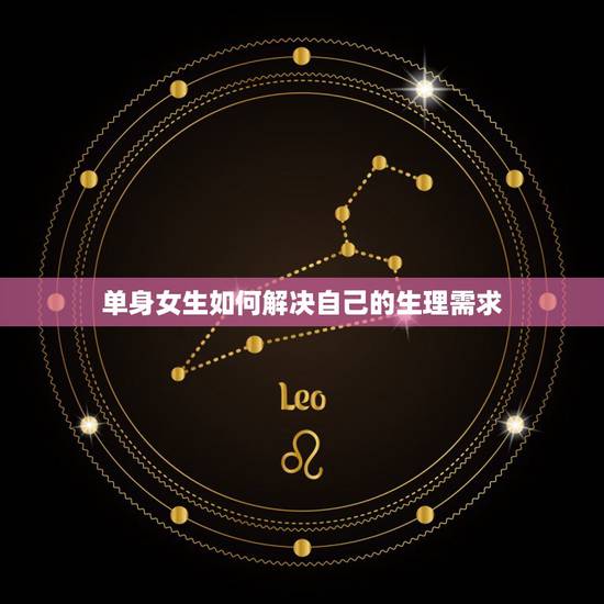 单身女生如何解决自己的生理需求,女生单身久了,如何解决性问题 单身女生如何解决自己的生理需求,女生单身久了,如何解决性问题