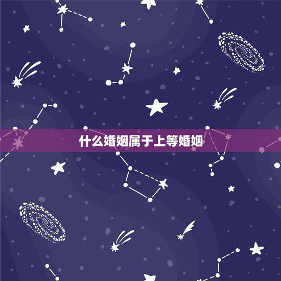 什么婚姻属于上等婚姻，什么是第一等的婚姻？