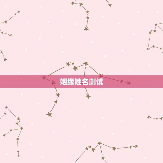姻缘姓名测试,免费名字测试姻缘 姻缘姓名测试,免费名字测试姻缘