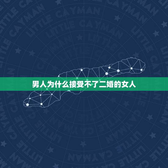 男人为什么接受不了二婚的女人，为什么男人都在意二婚的女人