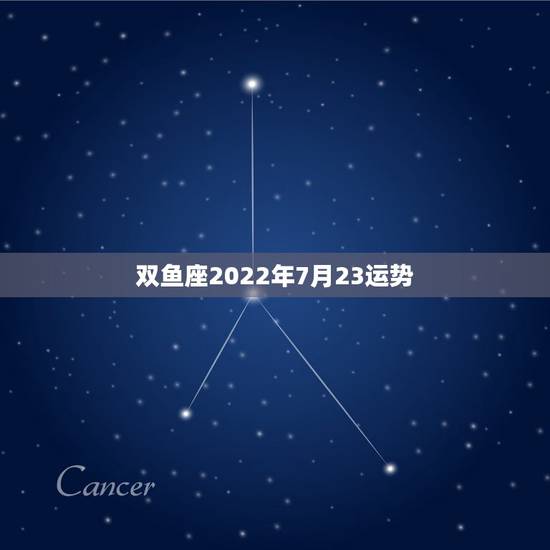 双鱼座2022年7月23运势,2022年双鱼座真爱 双鱼座2022年7月23运势,2022年双鱼座真爱