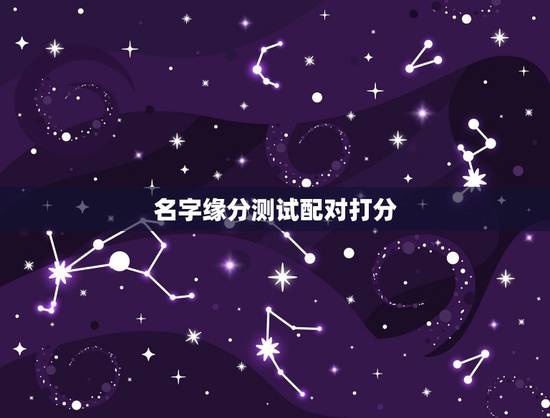 名字缘分测试配对打分，姓名配对免费测姻缘