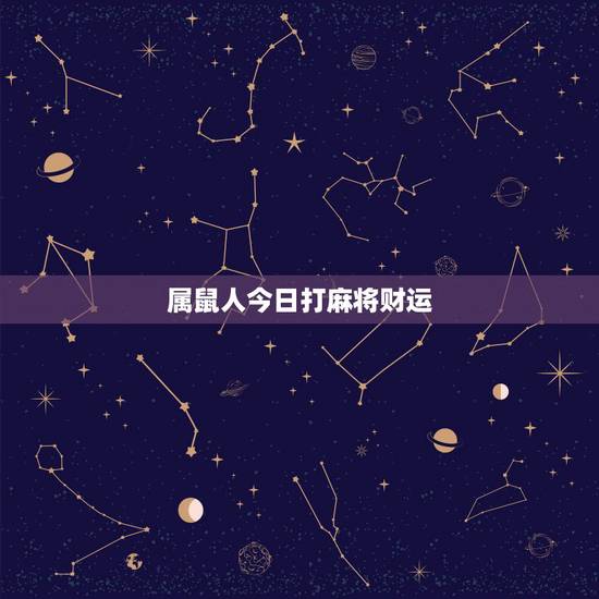 属鼠人今日打麻将财运,属鼠的今日赌博财运 属鼠人今日打麻将财运,属鼠的今日赌博财运
