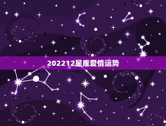 202212星座爱情运势,哪一星座的女生爱情运势最好,适合配侣的男星座 202212星座爱情运势,哪一星座的女生爱情运势最好,适合配侣的男星座
