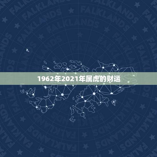 1962年2021年属虎的财运,62年生虎女2023财运怎样? 1962年2021年属虎的财运,62年生虎女2023财运怎样?