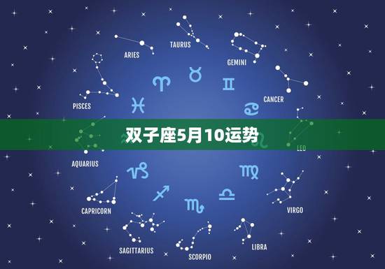 双子座5月10运势,有关双子座今年的各个运程?女,农历5月11. 双子座5月10运势,有关双子座今年的各个运程?女,农历5月11.