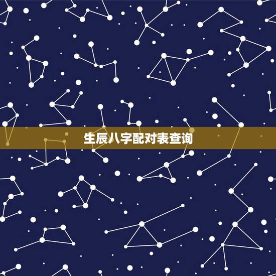 生辰八字配对表查询,查询一下生辰八字配对。 生辰八字配对表查询,查询一下生辰八字配对。