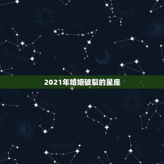 2021年婚姻破裂的星座，2021辛丑年9月婚姻运势极好的4个星座是谁