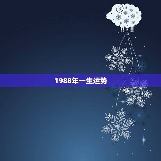 1988年一生运势,1988年,九月二十一生,今年运势 1988年一生运势,1988年,九月二十一生,今年运势