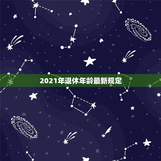 2021年退休年龄最新规定,2021年会不会推迟法定退休年龄? 2021年退休年龄最新规定,2021年会不会推迟法定退休年龄?