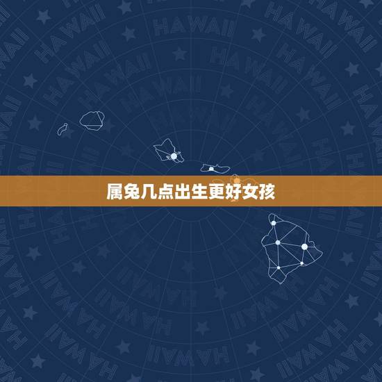属兔几点出生更好女孩,大富大贵出生的时辰兔 属兔几点出生更好女孩,大富大贵出生的时辰兔