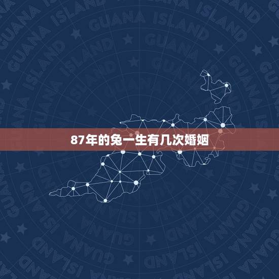 87年的兔一生有几次婚姻,1987年属兔的人婚姻这一生有几个情人 87年的兔一生有几次婚姻,1987年属兔的人婚姻这一生有几个情人
