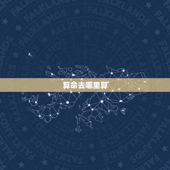 算命去哪里算,我想学算命去哪学啊? 算命去哪里算,我想学算命去哪学啊?