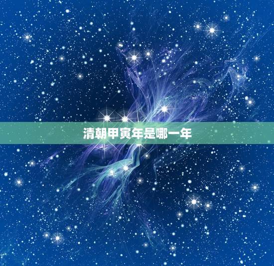 清朝甲寅年是哪一年,同治甲寅年是哪一年 清朝甲寅年是哪一年,同治甲寅年是哪一年