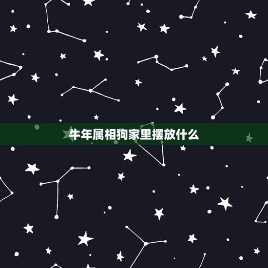 牛年属相狗家里摆放什么,求高人指点属狗人牛年能否配金牛挂件开运 牛年属相狗家里摆放什么,求高人指点属狗人牛年能否配金牛挂件开运