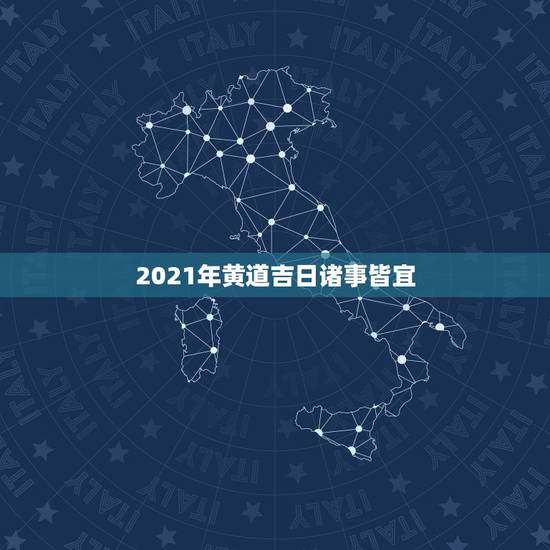 2021年黄道吉日诸事皆宜，2021年乔迁之喜黄道吉日