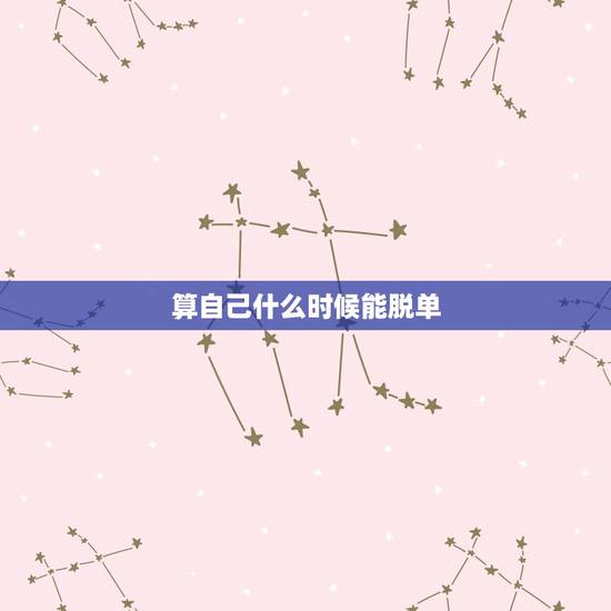 算自己什么时候能脱单 什么时候能暴富
