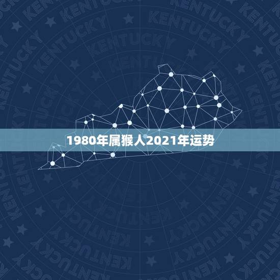 1980年属猴人2021年运势，2021年猴人运程1980年