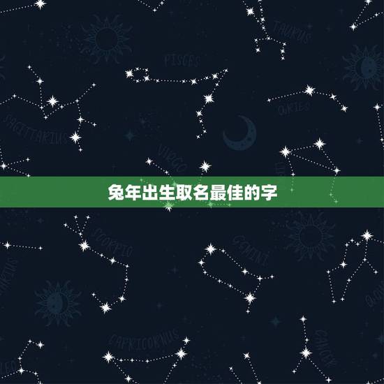 兔年出生取名最佳的字，徐姓兔年出生德字辈取名