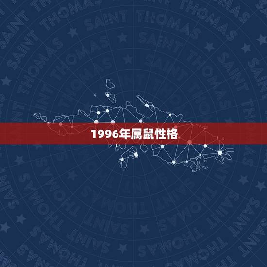 1996年属鼠性格,1996年属鼠的男生性格 1996年属鼠性格,1996年属鼠的男生性格