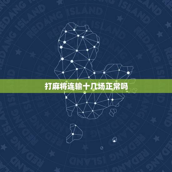 打麻将连输十几场正常吗，长期打麻将娱乐，以前有赢有输，最近一个月打了1