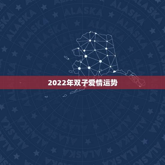 2022年双子爱情运势,2023年双子爱情运势 2022年双子爱情运势,2023年双子爱情运势