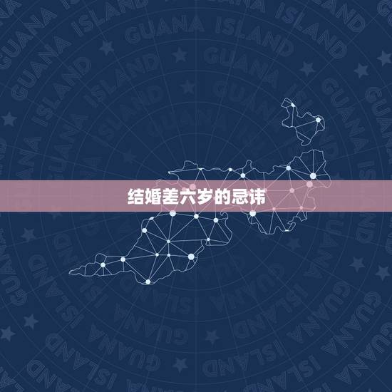 结婚差六岁的忌讳,为什么男女之间相差6岁不能结婚?长辈说差6岁犯冲,是 结婚差六岁的忌讳,为什么男女之间相差6岁不能结婚?长辈说差6岁犯冲,是