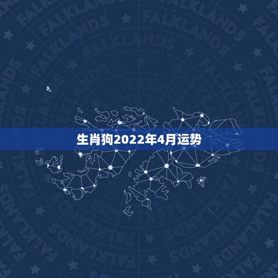 生肖狗2022年4月运势，1994年属狗2022年运势如何？