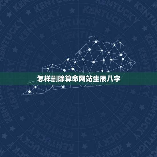 怎样删除算命网站生辰八字,算命生辰八字上的名字怎么删除 怎样删除算命网站生辰八字,算命生辰八字上的名字怎么删除