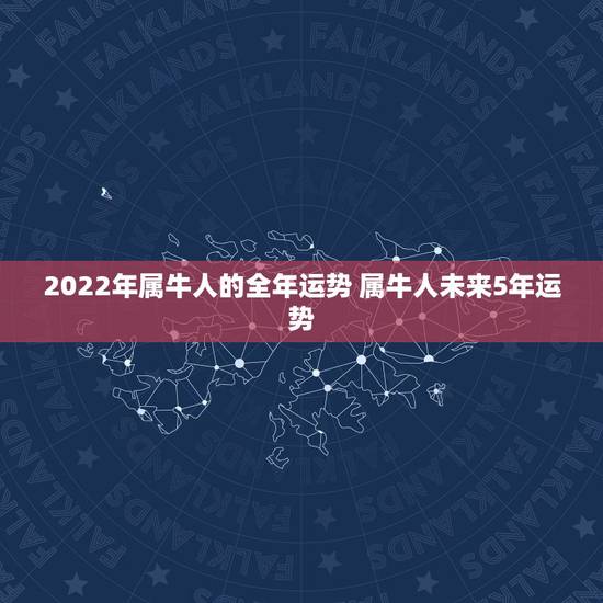 2022年属牛人的全年运势 属牛人未来5年运势 2022年属牛人的全年运势 属牛人未来5年运势
