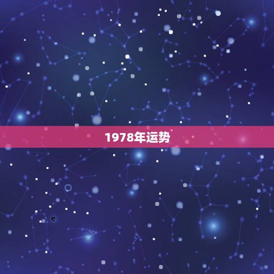 1978年运势,1978年生牛年运程 1978年运势,1978年生牛年运程
