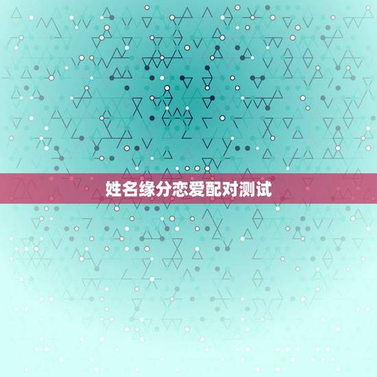 姓名缘分恋爱配对测试，姓名配对缘分测试何松刘敏