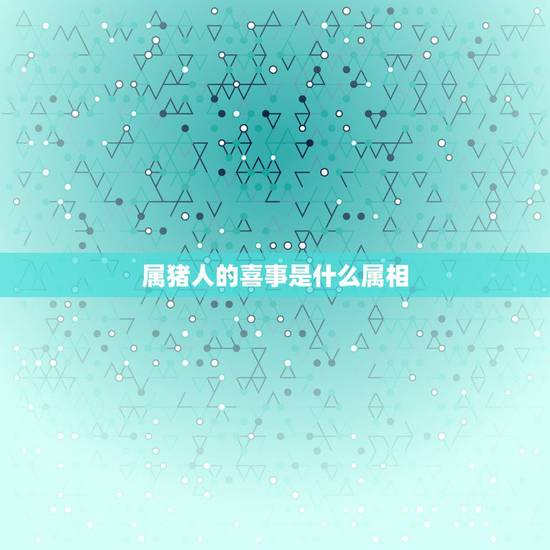 属猪人的喜事是什么属相，属猪人和什么属相的结婚不好