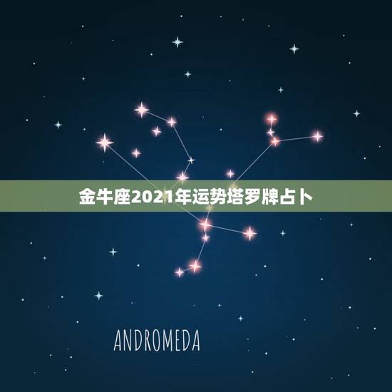 金牛座2021年运势塔罗牌占卜，塔罗牌占卜和星座有什么关系吗？
