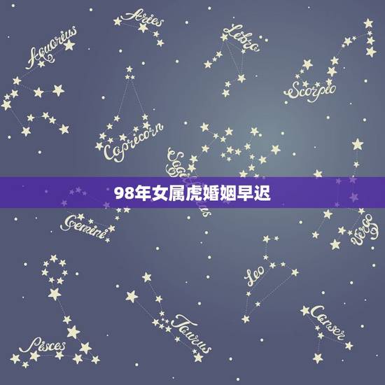 98年女属虎婚姻早迟，1998年属虎的更佳配偶