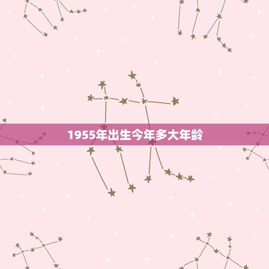 1955年出生今年多大年龄，1974年出生多大年龄