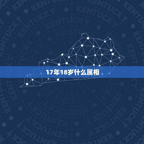 17年18岁什么属相，18岁今年属什么？
